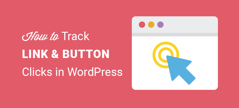 How to Track Link Clicks and Button Clicks in WordPress (Easy Way)
